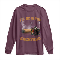 Funny Cigar Bourbon Lovers Long Sleeve Shirt I'll Be In The Backyard - Wonder Print Shop