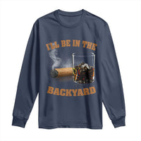 Funny Cigar Bourbon Lovers Long Sleeve Shirt I'll Be In The Backyard - Wonder Print Shop