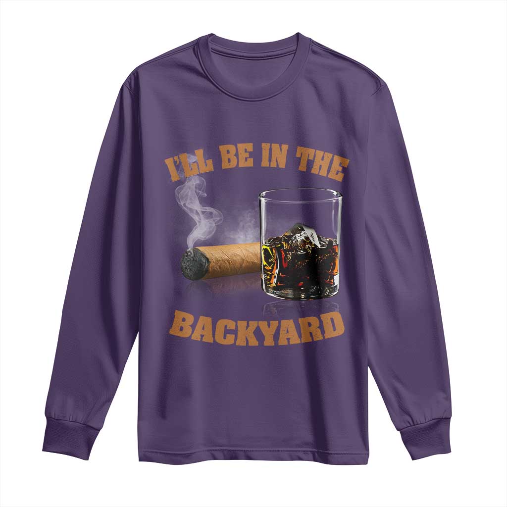 Funny Cigar Bourbon Lovers Long Sleeve Shirt I'll Be In The Backyard - Wonder Print Shop