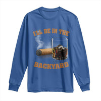 Funny Cigar Bourbon Lovers Long Sleeve Shirt I'll Be In The Backyard - Wonder Print Shop