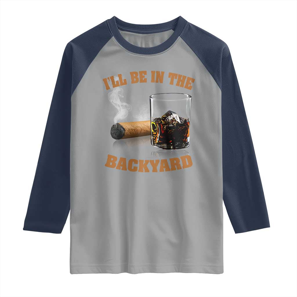 Funny Cigar Bourbon Lovers Raglan Shirt I'll Be In The Backyard - Wonder Print Shop