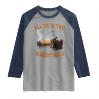 Funny Cigar Bourbon Lovers Raglan Shirt I'll Be In The Backyard - Wonder Print Shop