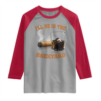 Funny Cigar Bourbon Lovers Raglan Shirt I'll Be In The Backyard - Wonder Print Shop