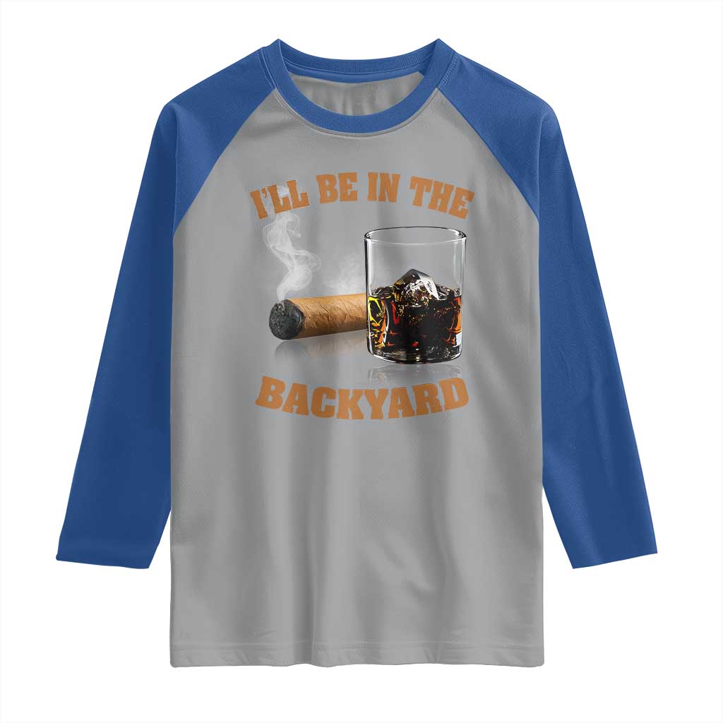 Funny Cigar Bourbon Lovers Raglan Shirt I'll Be In The Backyard - Wonder Print Shop