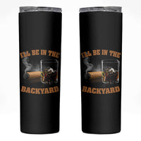 Funny Cigar Bourbon Lovers Skinny Tumbler I'll Be In The Backyard - Wonder Print Shop