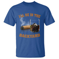 Funny Cigar Bourbon Lovers T Shirt I'll Be In The Backyard - Wonder Print Shop
