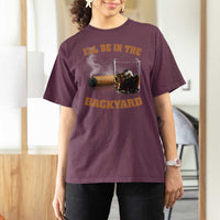 Funny Cigar Bourbon Lovers T Shirt For Women I'll Be In The Backyard - Wonder Print Shop