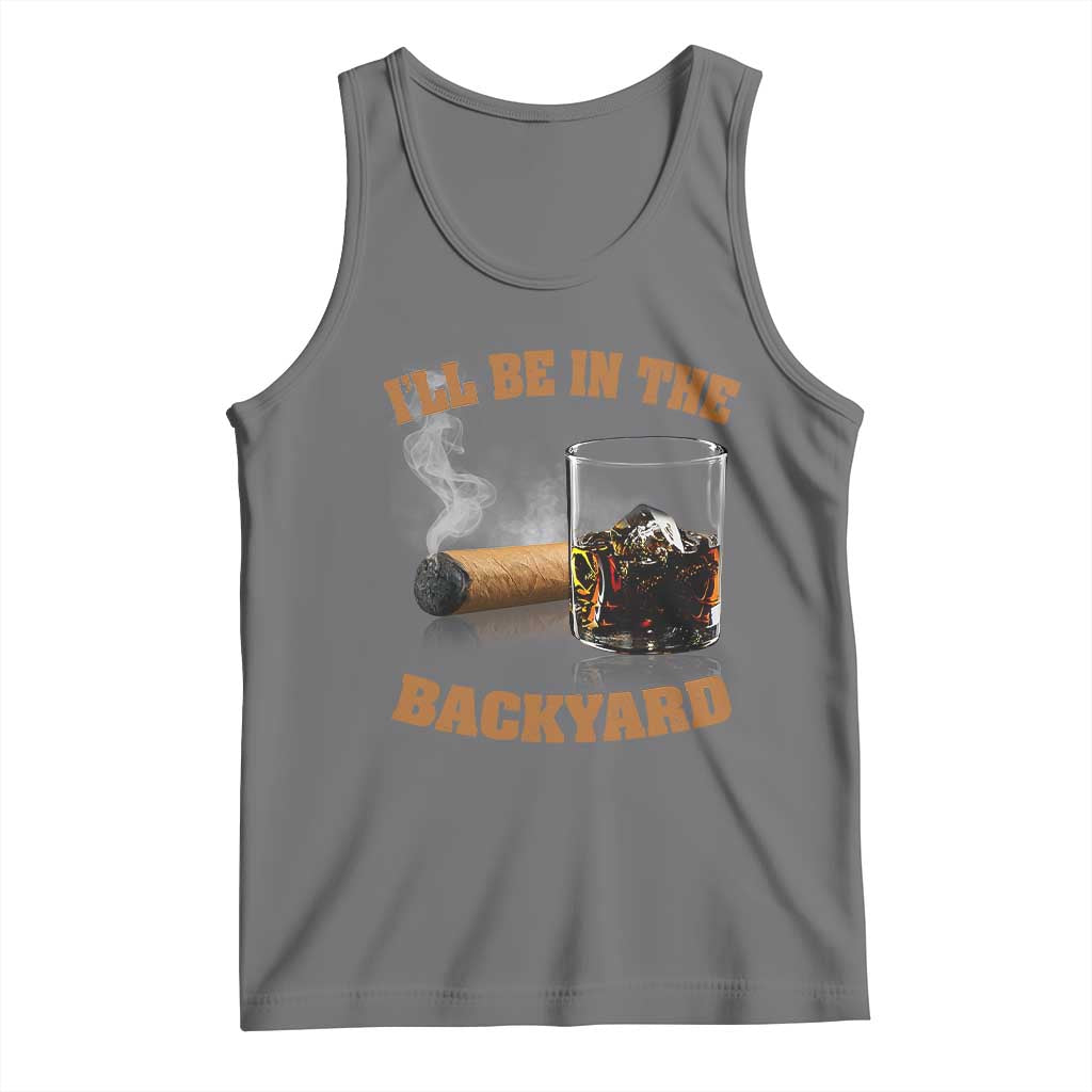 Funny Cigar Bourbon Lovers Tank Top I'll Be In The Backyard - Wonder Print Shop