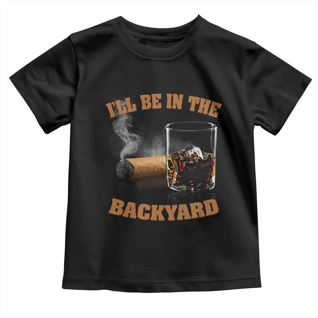 Funny Cigar Bourbon Lovers Toddler T Shirt I'll Be In The Backyard - Wonder Print Shop