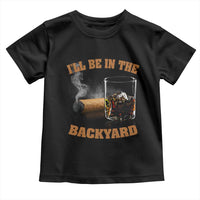 Funny Cigar Bourbon Lovers Toddler T Shirt I'll Be In The Backyard - Wonder Print Shop