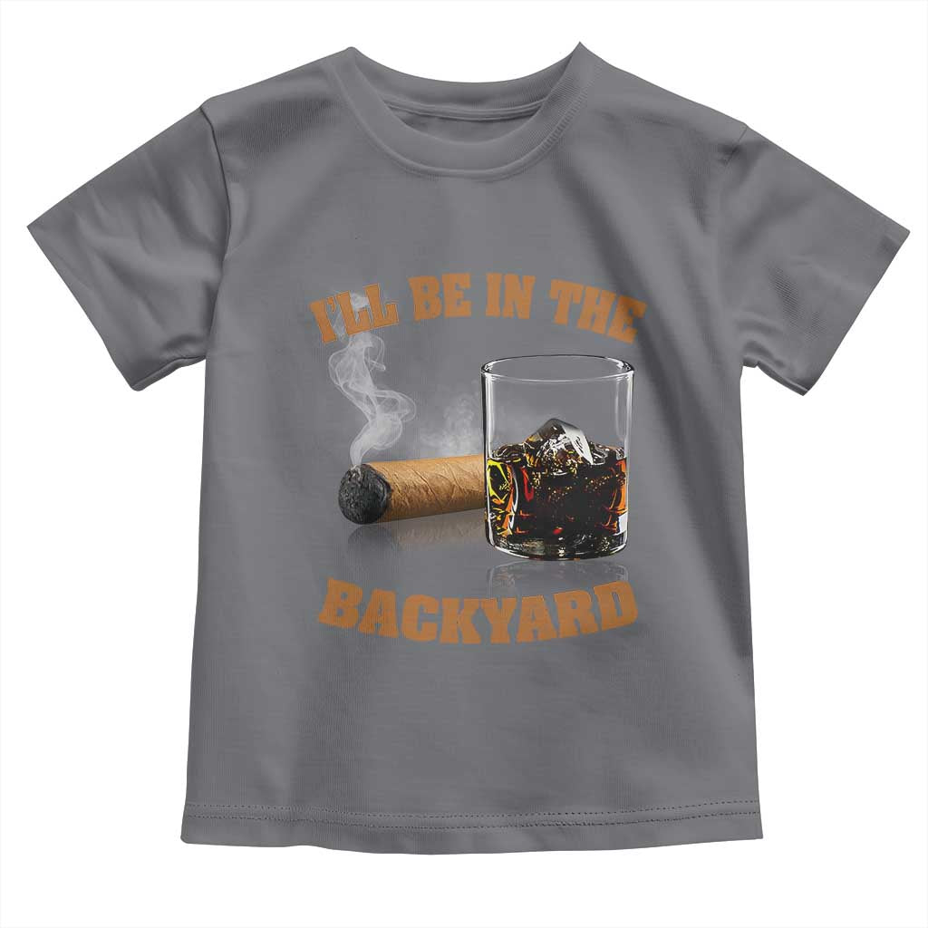 Funny Cigar Bourbon Lovers Toddler T Shirt I'll Be In The Backyard - Wonder Print Shop