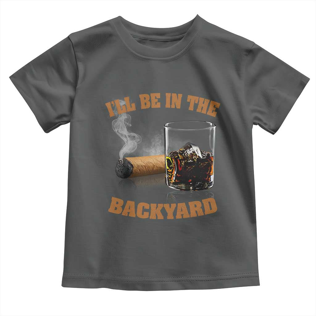 Funny Cigar Bourbon Lovers Toddler T Shirt I'll Be In The Backyard - Wonder Print Shop