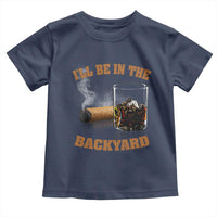 Funny Cigar Bourbon Lovers Toddler T Shirt I'll Be In The Backyard - Wonder Print Shop
