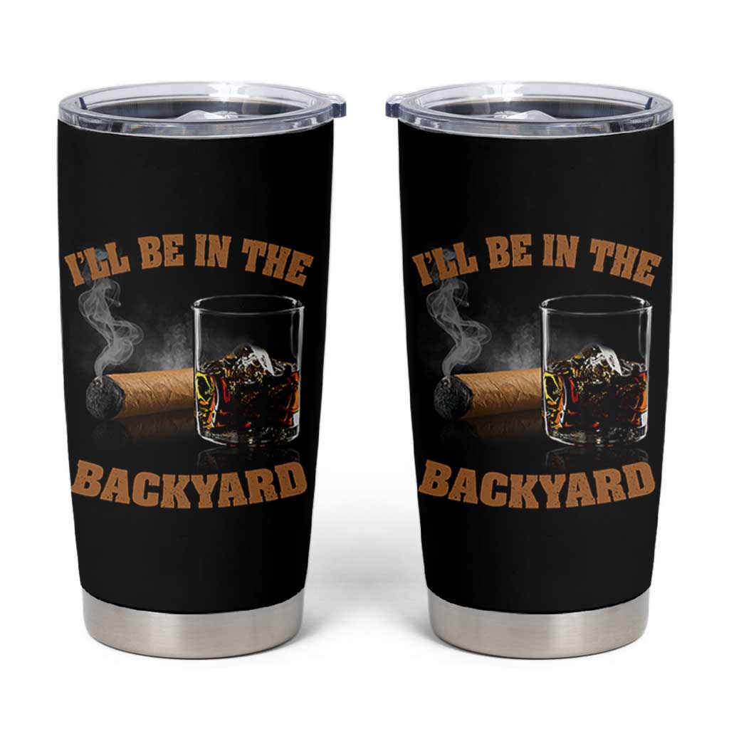 Funny Cigar Bourbon Lovers Tumbler Cup I'll Be In The Backyard - Wonder Print Shop