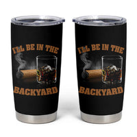 Funny Cigar Bourbon Lovers Tumbler Cup I'll Be In The Backyard - Wonder Print Shop