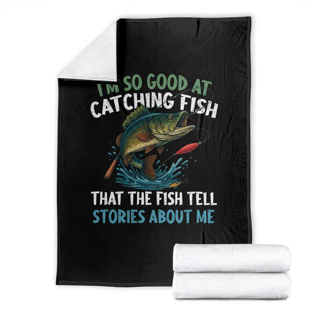 Funny Fishing Throw Blanket I'm So Good At Catching Fish That The Fish Tell Stories - Wonder Print Shop