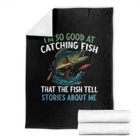 Funny Fishing Throw Blanket I'm So Good At Catching Fish That The Fish Tell Stories - Wonder Print Shop