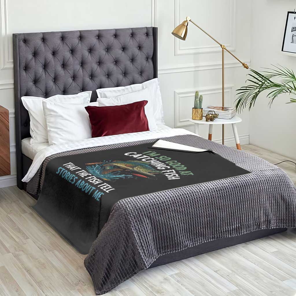 Funny Fishing Throw Blanket I'm So Good At Catching Fish That The Fish Tell Stories - Wonder Print Shop