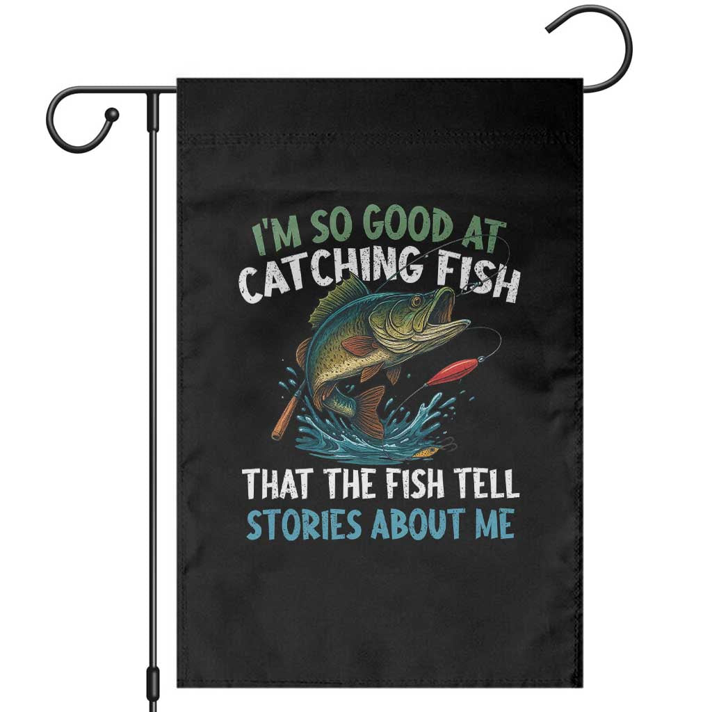 Funny Fishing Garden Flag I'm So Good At Catching Fish That The Fish Tell Stories - Wonder Print Shop