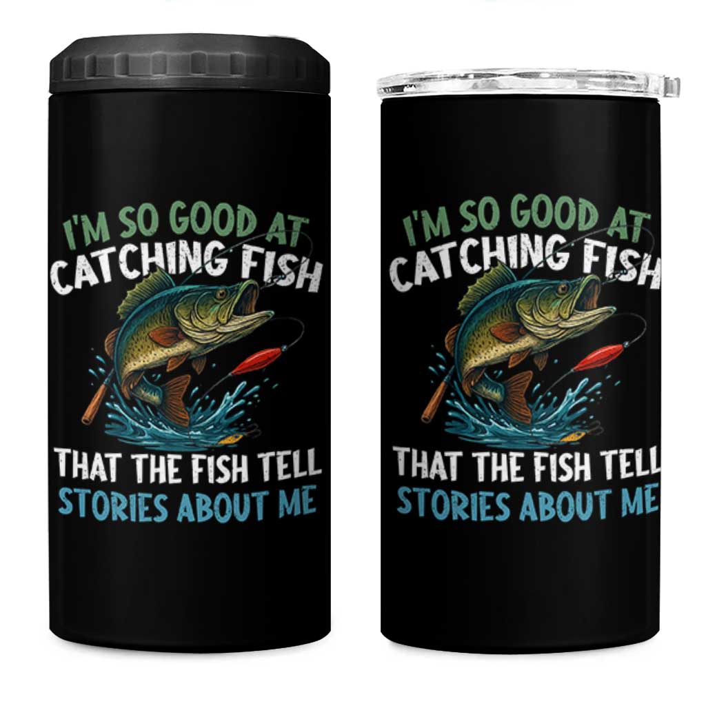 Funny Fishing 4 in 1 Can Cooler Tumbler I'm So Good At Catching Fish That The Fish Tell Stories - Wonder Print Shop