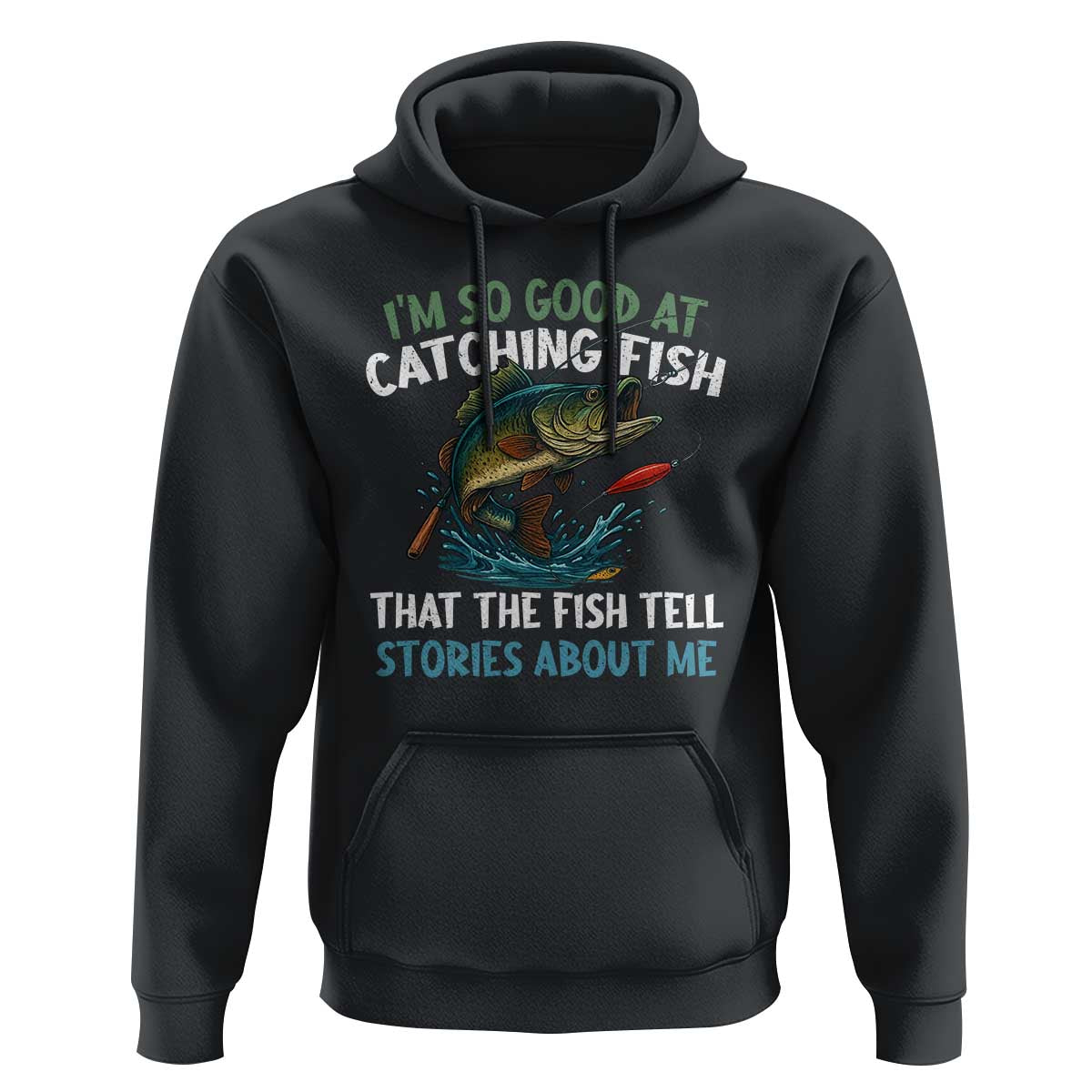 Funny Fishing Hoodie I'm So Good At Catching Fish That The Fish Tell Stories - Wonder Print Shop