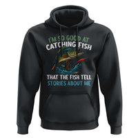 Funny Fishing Hoodie I'm So Good At Catching Fish That The Fish Tell Stories - Wonder Print Shop
