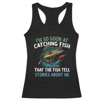 Funny Fishing Racerback Tank Top I'm So Good At Catching Fish That The Fish Tell Stories - Wonder Print Shop