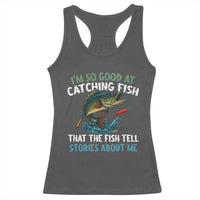 Funny Fishing Racerback Tank Top I'm So Good At Catching Fish That The Fish Tell Stories - Wonder Print Shop
