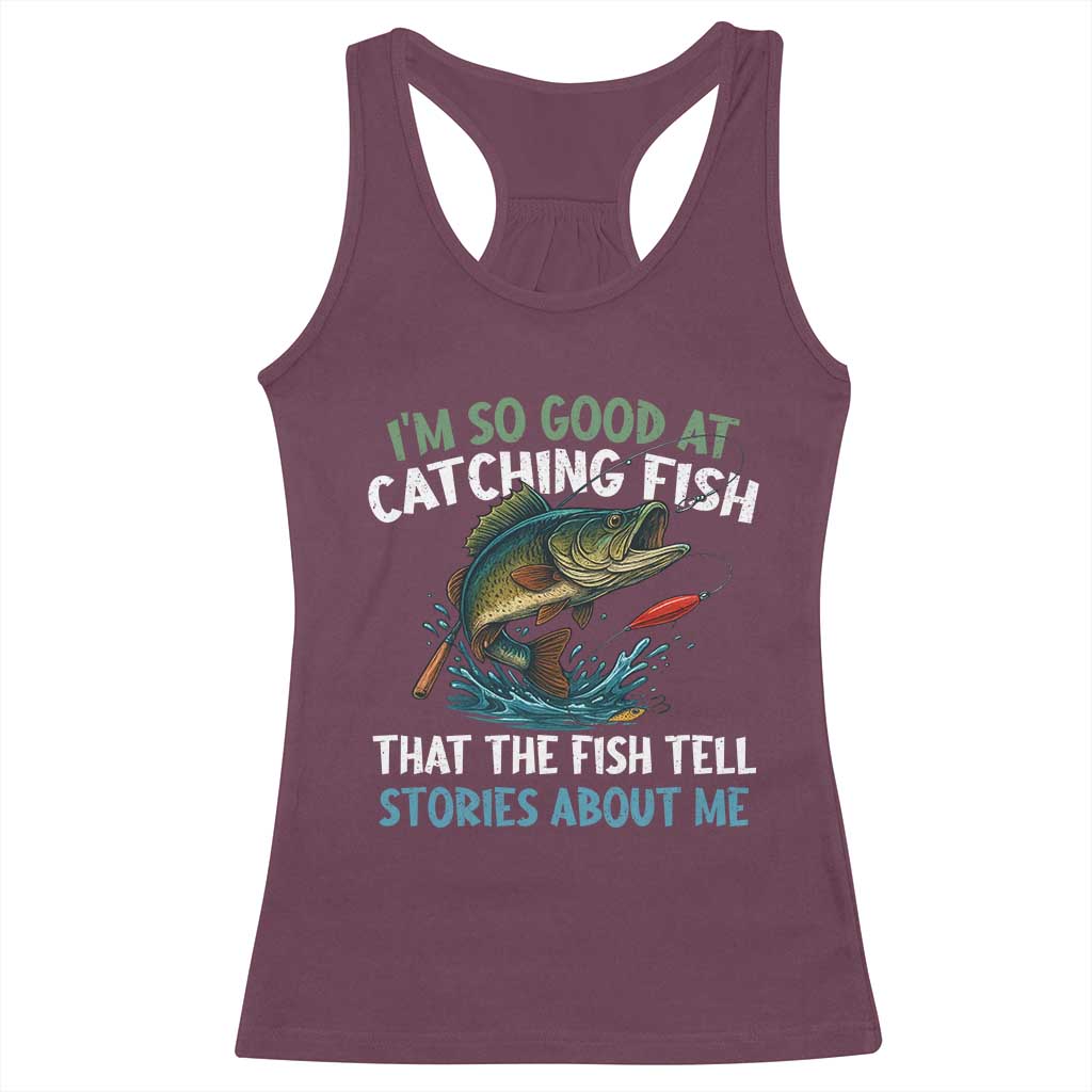Funny Fishing Racerback Tank Top I'm So Good At Catching Fish That The Fish Tell Stories - Wonder Print Shop