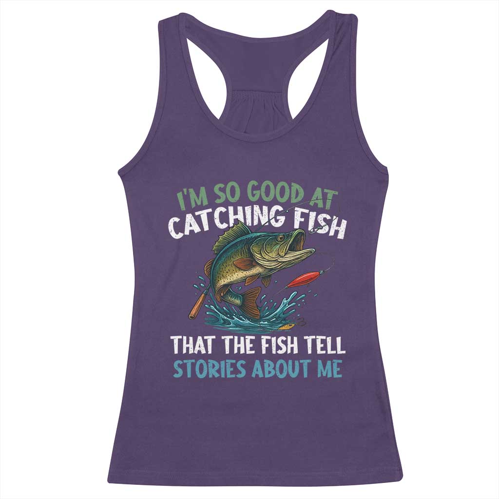 Funny Fishing Racerback Tank Top I'm So Good At Catching Fish That The Fish Tell Stories - Wonder Print Shop