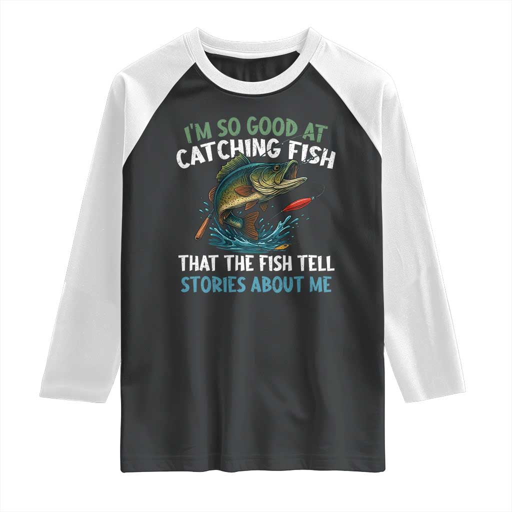 Funny Fishing Raglan Shirt I'm So Good At Catching Fish That The Fish Tell Stories - Wonder Print Shop