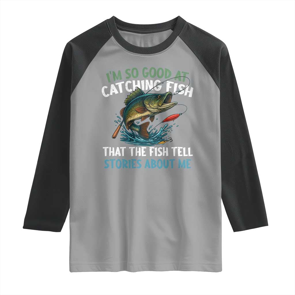 Funny Fishing Raglan Shirt I'm So Good At Catching Fish That The Fish Tell Stories - Wonder Print Shop