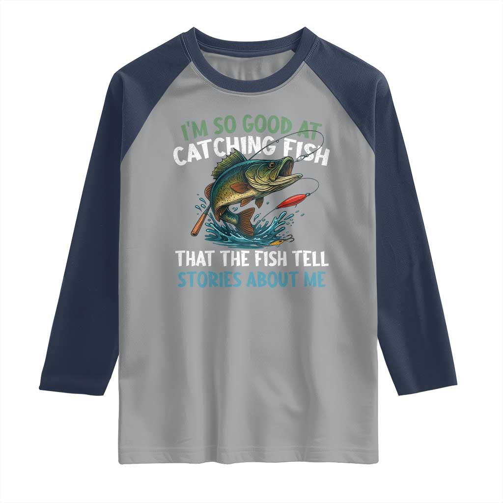 Funny Fishing Raglan Shirt I'm So Good At Catching Fish That The Fish Tell Stories - Wonder Print Shop