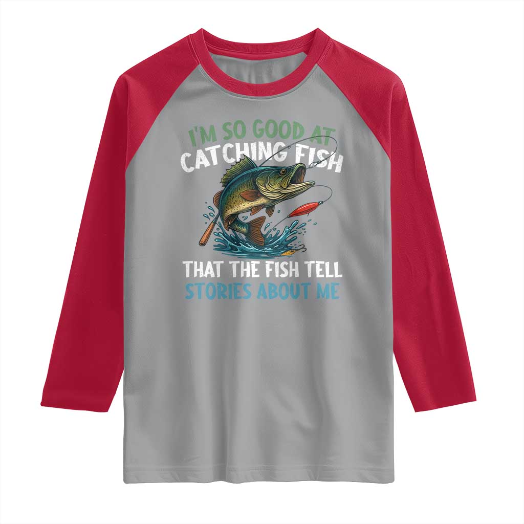 Funny Fishing Raglan Shirt I'm So Good At Catching Fish That The Fish Tell Stories - Wonder Print Shop