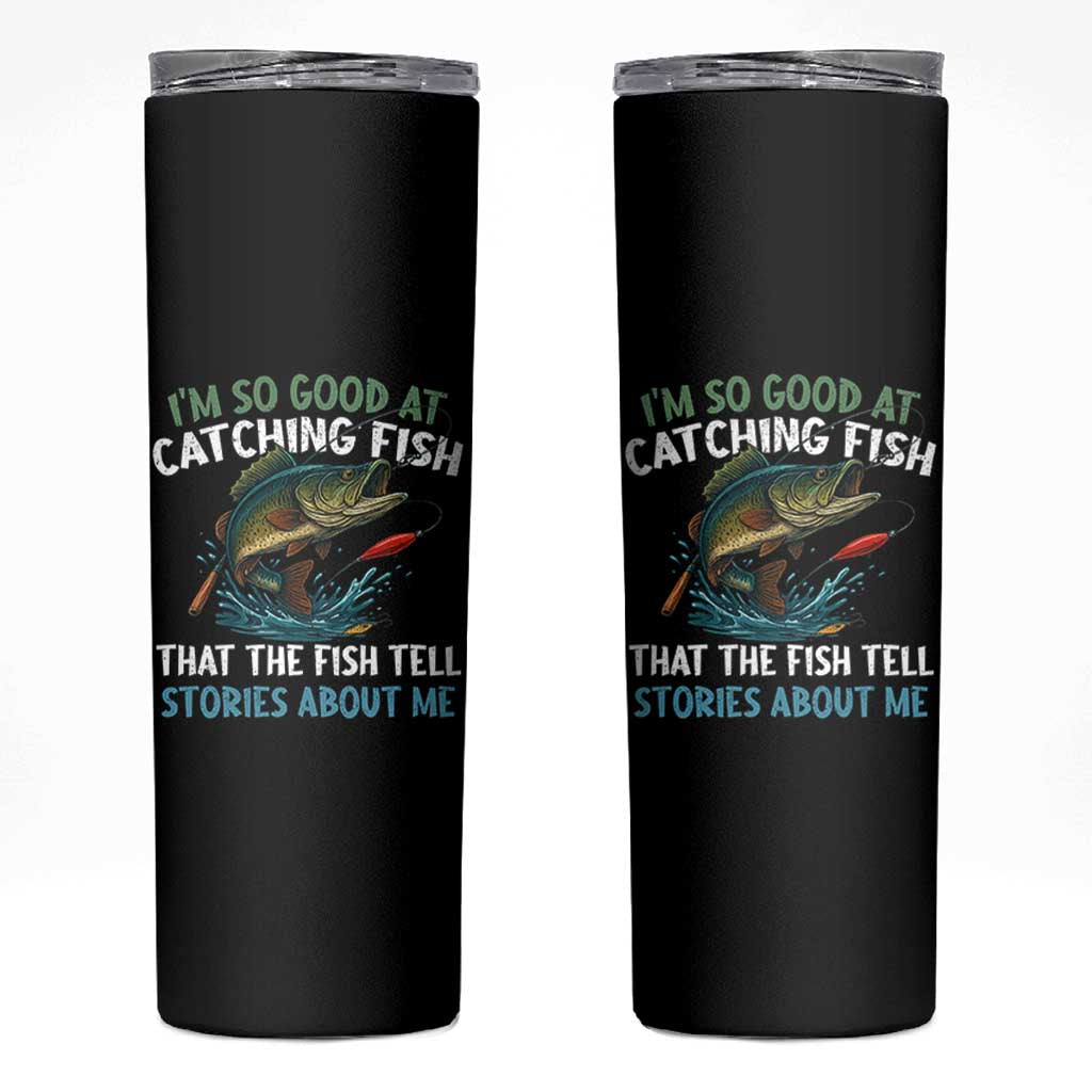Funny Fishing Skinny Tumbler I'm So Good At Catching Fish That The Fish Tell Stories - Wonder Print Shop