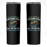 Funny Fishing Skinny Tumbler I'm So Good At Catching Fish That The Fish Tell Stories - Wonder Print Shop