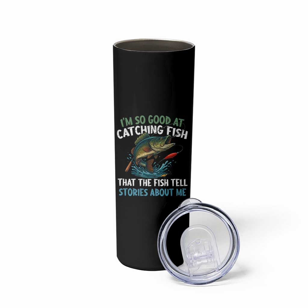 Funny Fishing Skinny Tumbler I'm So Good At Catching Fish That The Fish Tell Stories - Wonder Print Shop
