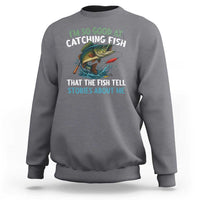 Funny Fishing Sweatshirt I'm So Good At Catching Fish That The Fish Tell Stories - Wonder Print Shop