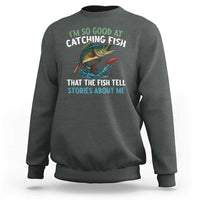 Funny Fishing Sweatshirt I'm So Good At Catching Fish That The Fish Tell Stories - Wonder Print Shop