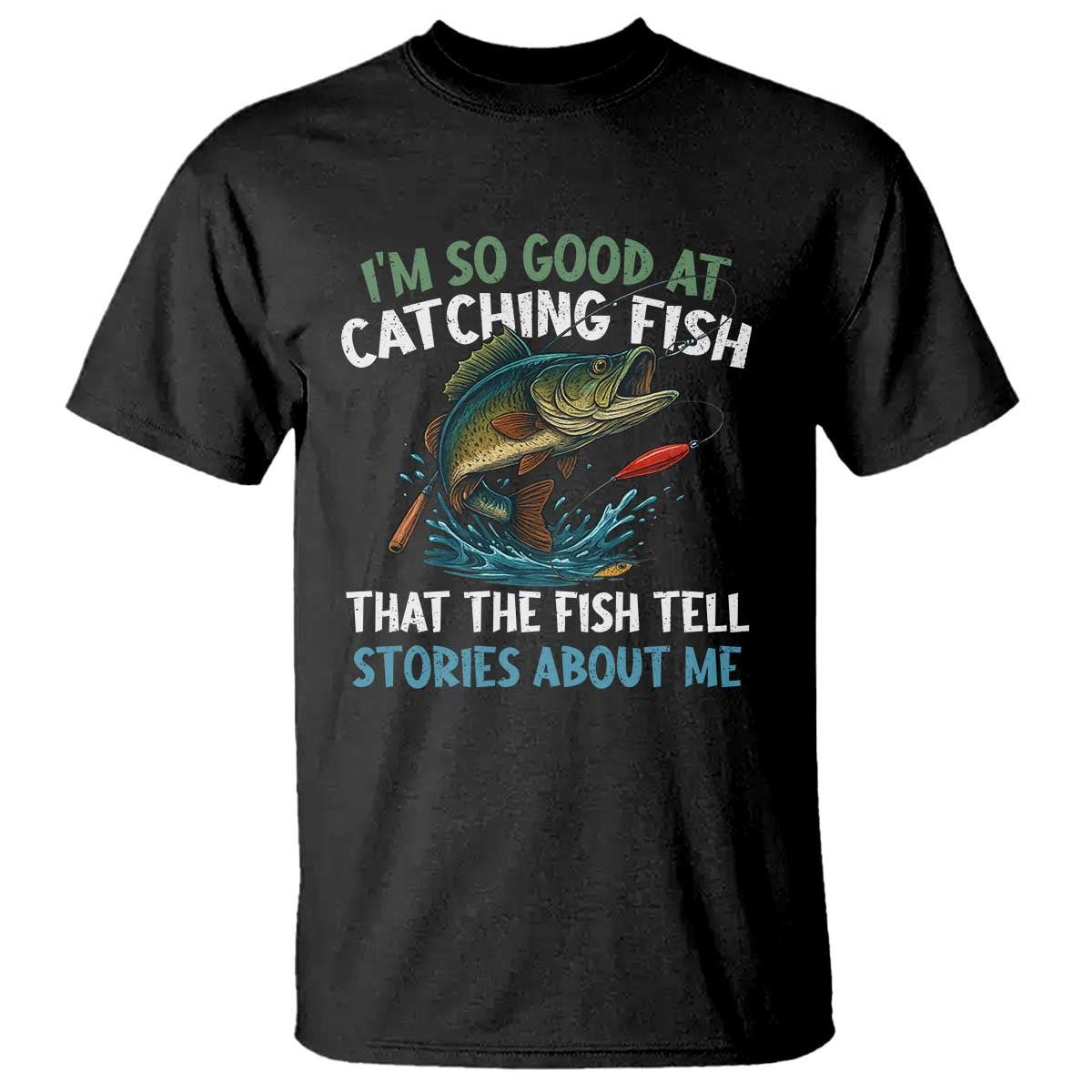 Funny Fishing T Shirt I'm So Good At Catching Fish That The Fish Tell Stories - Wonder Print Shop