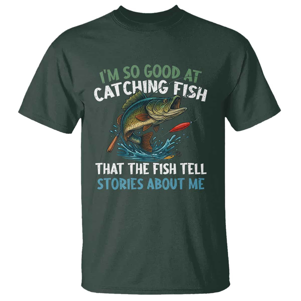 Funny Fishing T Shirt I'm So Good At Catching Fish That The Fish Tell Stories - Wonder Print Shop