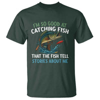 Funny Fishing T Shirt I'm So Good At Catching Fish That The Fish Tell Stories - Wonder Print Shop