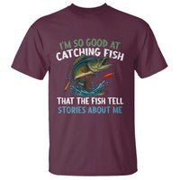 Funny Fishing T Shirt I'm So Good At Catching Fish That The Fish Tell Stories - Wonder Print Shop