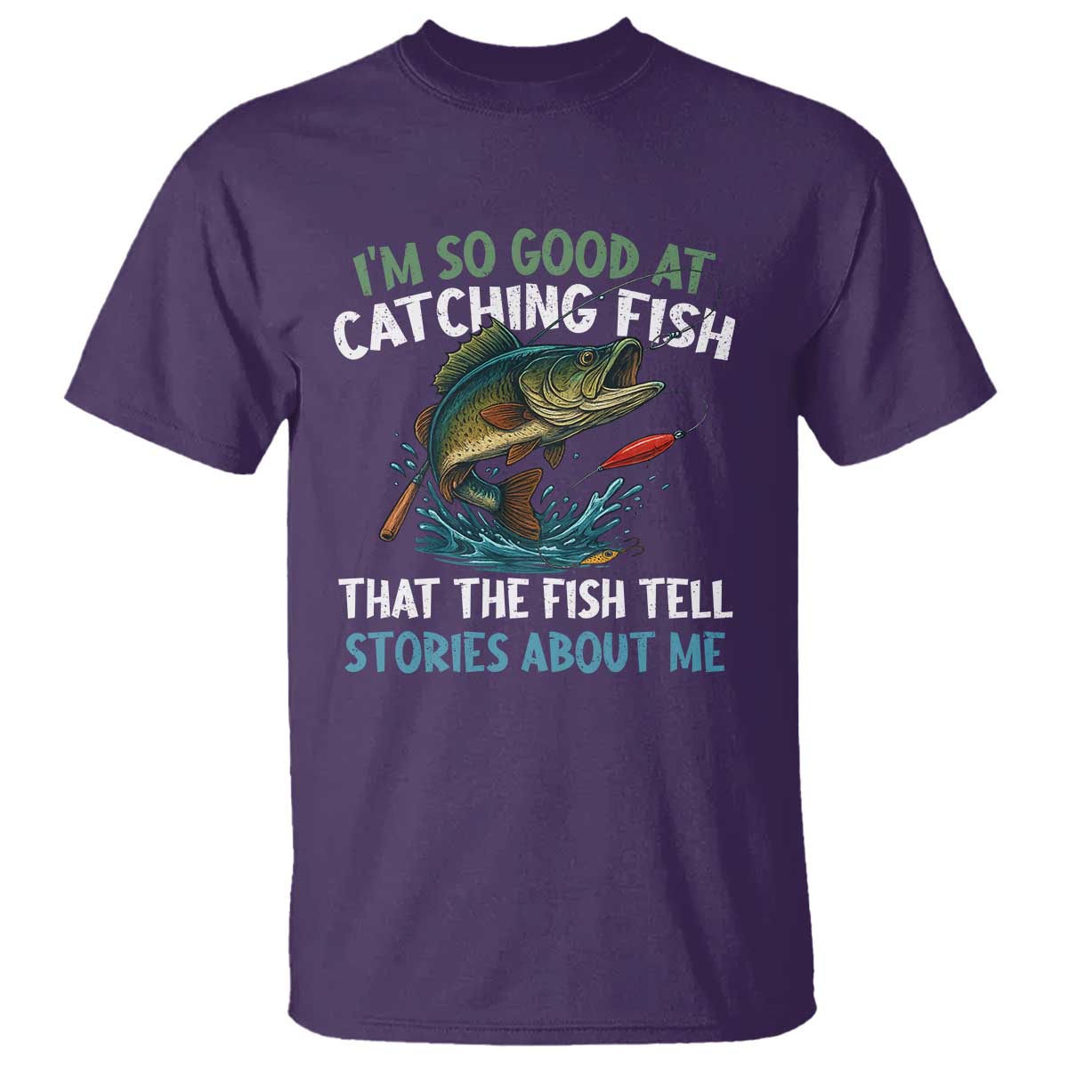 Funny Fishing T Shirt I'm So Good At Catching Fish That The Fish Tell Stories - Wonder Print Shop