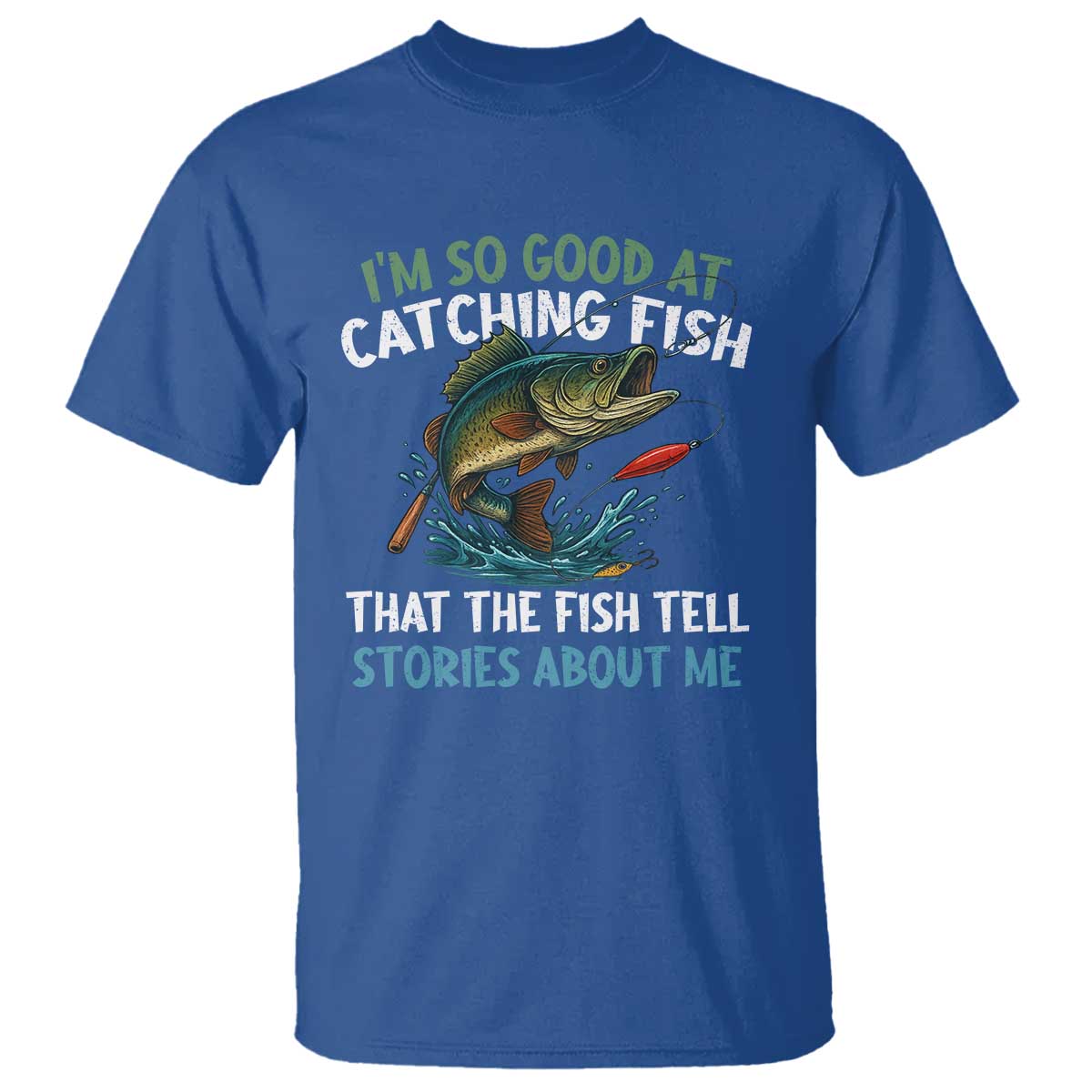 Funny Fishing T Shirt I'm So Good At Catching Fish That The Fish Tell Stories - Wonder Print Shop