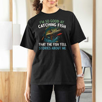 Funny Fishing T Shirt For Women I'm So Good At Catching Fish That The Fish Tell Stories - Wonder Print Shop