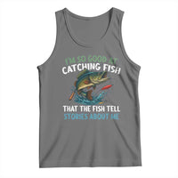 Funny Fishing Tank Top I'm So Good At Catching Fish That The Fish Tell Stories - Wonder Print Shop