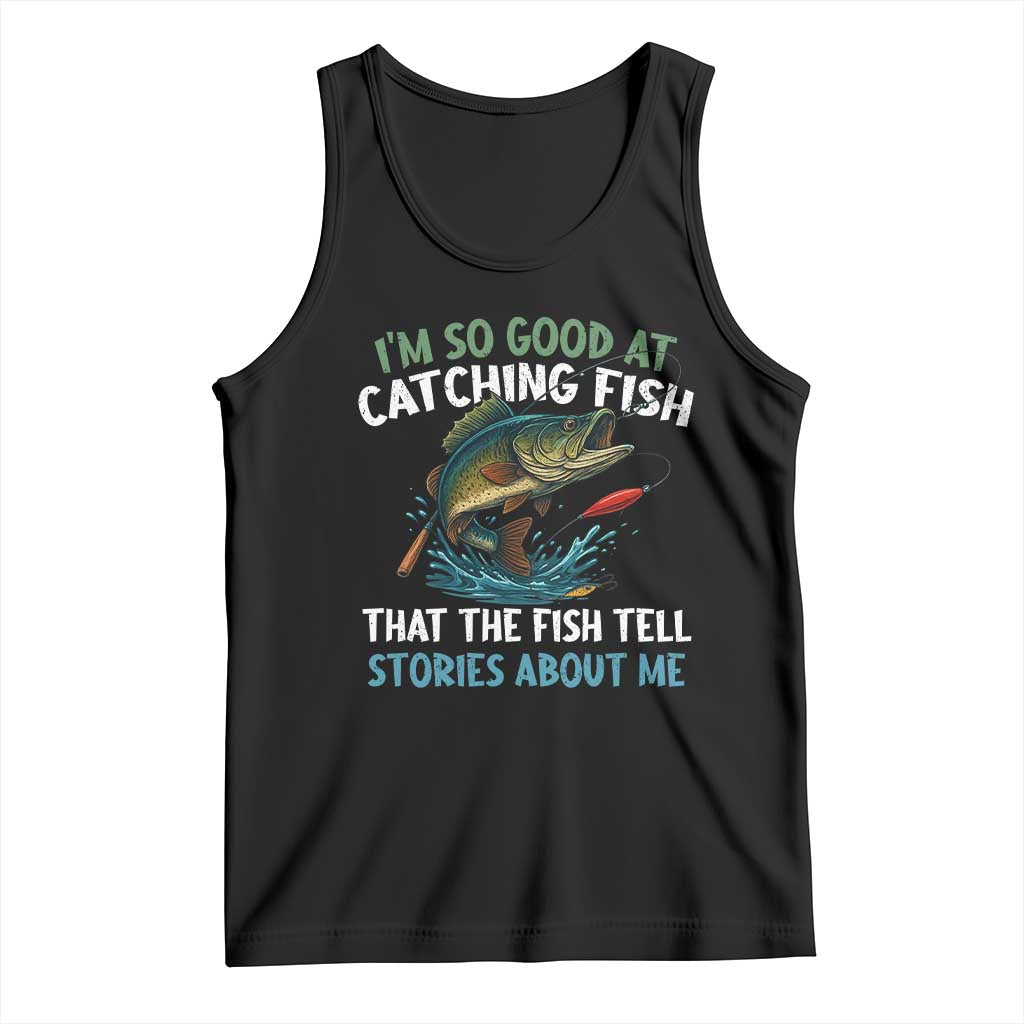 Funny Fishing Tank Top I'm So Good At Catching Fish That The Fish Tell Stories - Wonder Print Shop