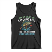 Funny Fishing Tank Top I'm So Good At Catching Fish That The Fish Tell Stories - Wonder Print Shop