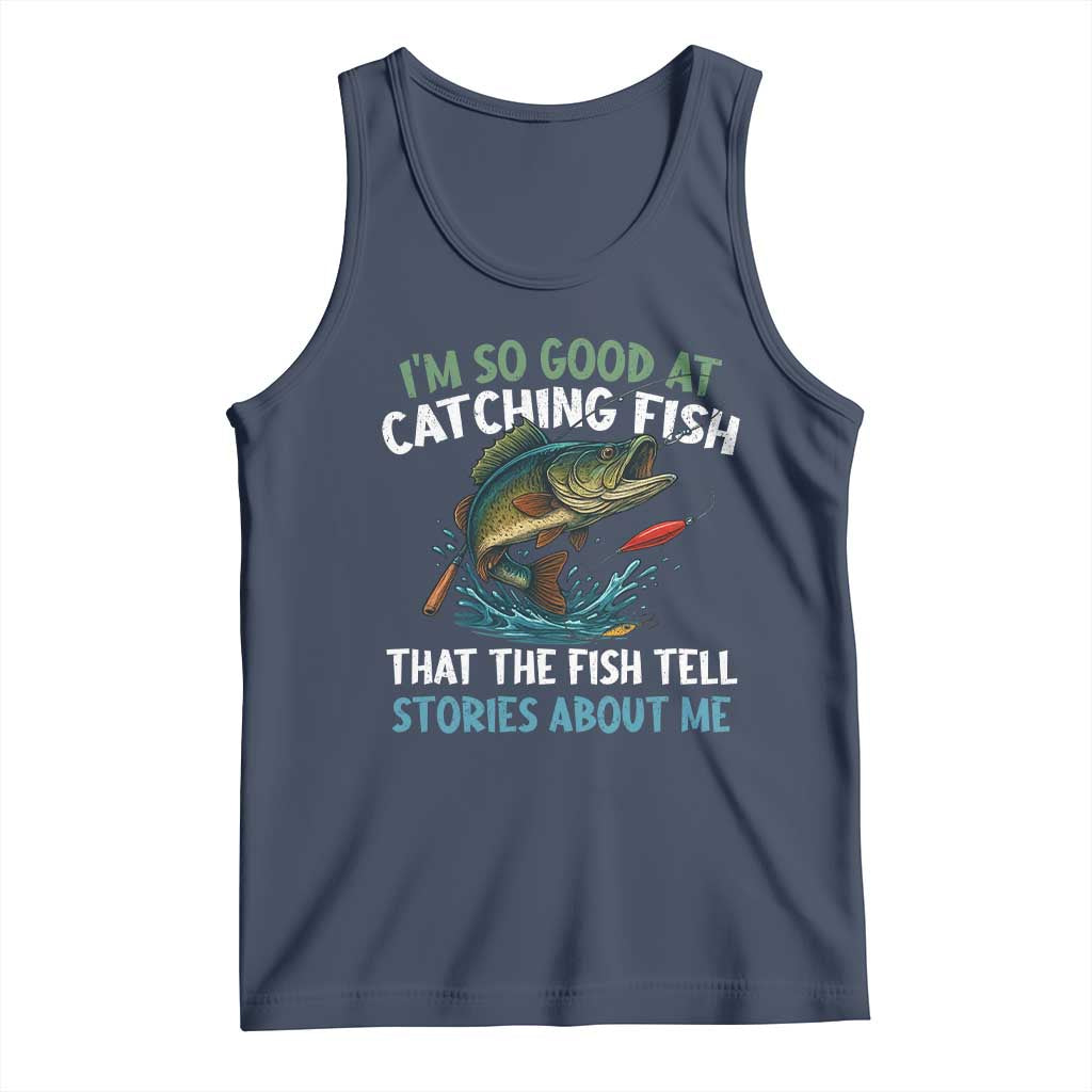 Funny Fishing Tank Top I'm So Good At Catching Fish That The Fish Tell Stories - Wonder Print Shop